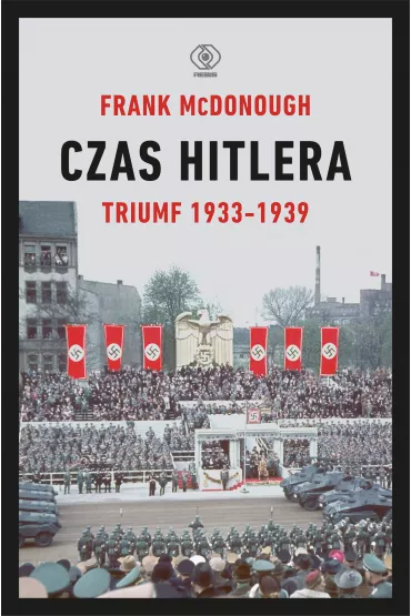 Czas Hitlera. Tom I. Triumf 1933-1939 - Frank McDonough