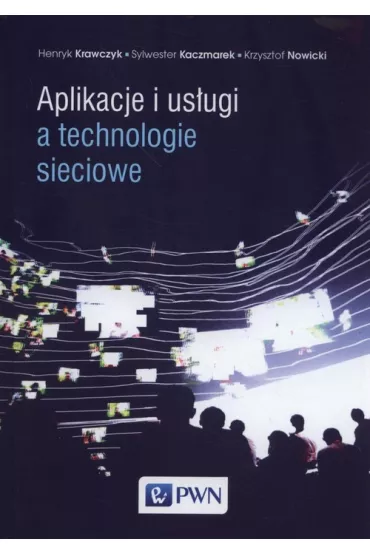 Aplikacje i us�ugi a technologie sieciowe - Krzysztof Nowicki, Henryk  Krawczyk, Sylwester  Kaczmarek