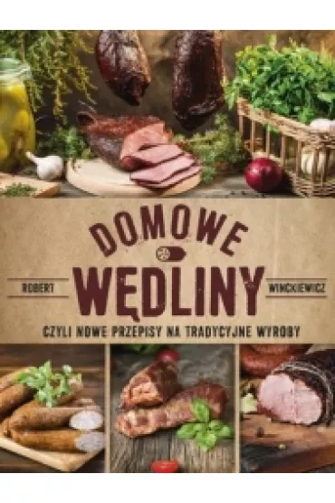 Domowe w�dliny, czyli nowe przepisy na tradycyjne wyroby - Robert Winckiewicz