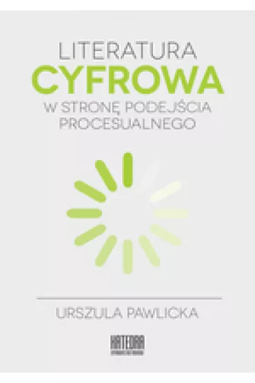 Literatura cyfrowa. W stron� podej�cia procesualnego - Urszula Pawlicka