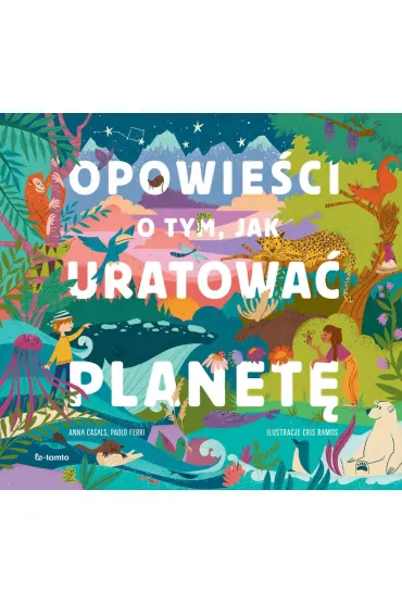 Opowie�ci o tym, jak uratowa� planet� - Anna  Casals, Paolo  Ferri