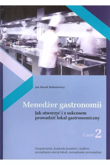 Mened�er gastronomii. Jak otworzy� i z sukcesem prowadzi� lokal gastronomiczny. Cz�� 2 - Jan Marek Mo�oniewicz