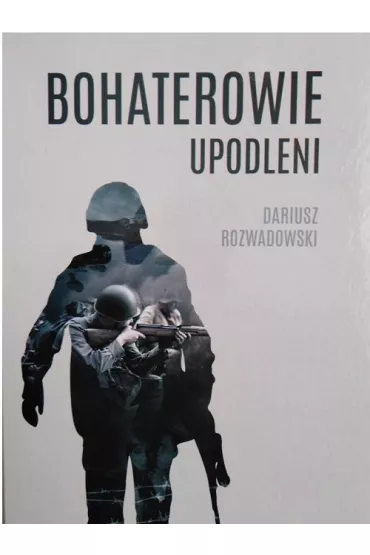 Bohaterowie upodleni - Dariusz  Rozwadowski