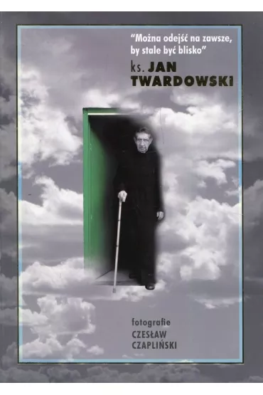 Mo�na odej�� na zawsze, by stale by� blisko - Jan Twardowski
