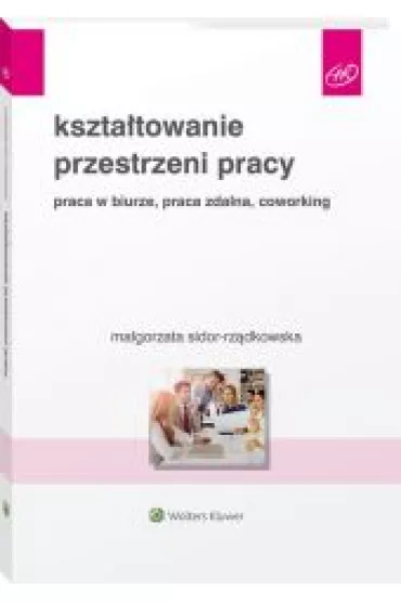 Kszta�towanie przestrzeni pracy. Praca w biurze, praca zdalna, coworking - Ma�gorzata Sidor-Rz�dkowska