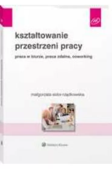 Kszta�towanie przestrzeni pracy. Praca w biurze, praca zdalna, coworking - Ma�gorzata Sidor-Rz�dkowska