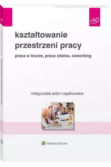 Kszta�towanie przestrzeni pracy. Praca w biurze, praca zdalna, coworking - Ma�gorzata Sidor-Rz�dkowska