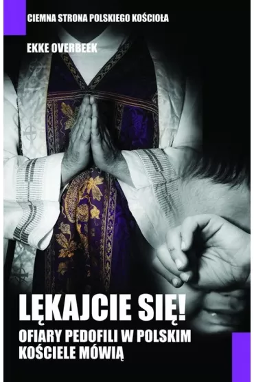 L�kajcie si�. Ofiary pedofilii w polskim Ko�ciele m�wi� - Ekke Overbeek