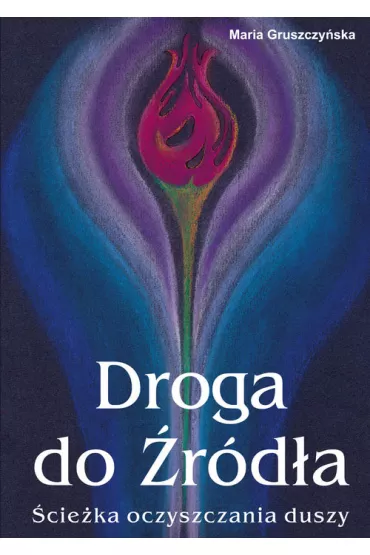 Droga do �r�d�a. �cie�ka oczyszczania duszy - Maria Gruszczy�ska