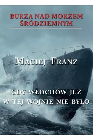 Gdy W�och�w ju� w tej wojnie nie by�o. Burza nad Morzem �r�dziemnym. Tom 5 - Maciej Franz
