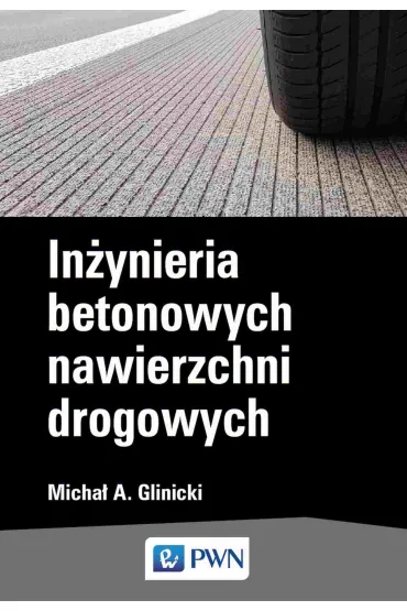 In�ynieria betonowych nawierzchni drogowych - Micha� A. Glinicki