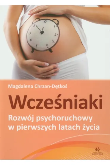 Wcze�niaki. Rozw�j psychoruchowy w pierwszych latach �ycia - Magdalena Chrzan-D�tko�