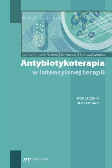 Antybiotykoterapia w intensywnej terapii. Podrcznik dla lekarzy - Jarosaw Woro, Urszula Zieliska-Borkowska