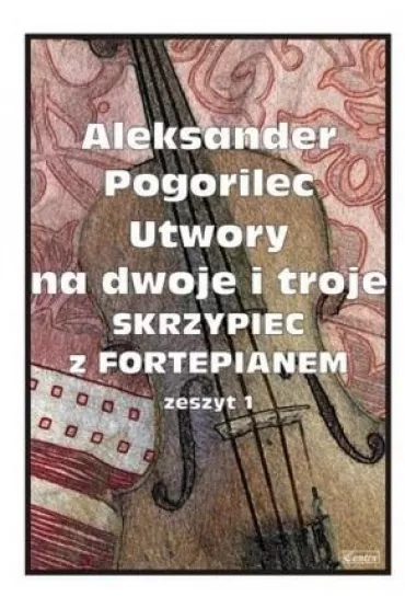 Utwory na dwoje i troje skrzypiec z fortepianem. Zeszyt 1 - Aleksander  Pogorilec