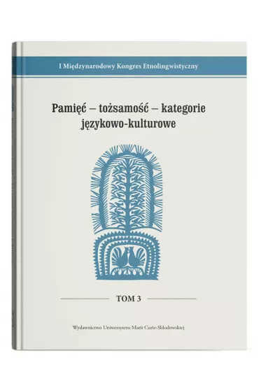 I Mi�dzynarodowy Kongres EtnolingwistycznyTom 3: Pami�� - to�samo�� - kategorie j�zykowo-kulturowe - Marta Nowosad-Bakalarczyk, Stanis�awa Niebrzegowska Bartmi�ska, Przemys�aw �ozowski