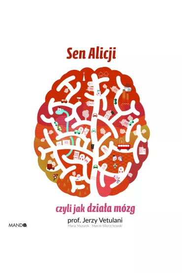 Sen Alicji czyli jak dziaa mzg - Jerzy Vetulani, Maria Mazurek, Marcin Wierzchowski