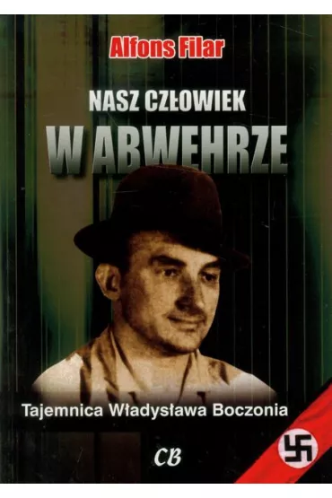 Nasz cz�owiek w Abwehrze. Tajemnica W�adys�awa Boczonia - Alfons Filar