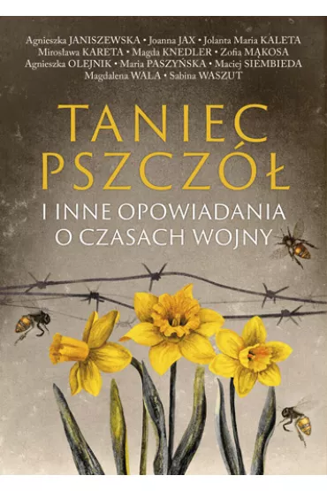 Taniec pszcz� i inne opowiadania o czasach wojny - Agnieszka Olejnik, Joanna Jax, Jolanta Maria Kaleta, Maciej Siembieda, Miros�awa Kareta, Sabina Waszut, Magdalena Wala, Maria Paszy�ska, Agnieszka Janiszewska, Zofia M�kosa, Magda Knedler