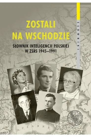 Zostali na Wschodzie. S�ownik inteligencji polskiej w ZSRS 1945&ndash;1991 - Adam Hlebowicz