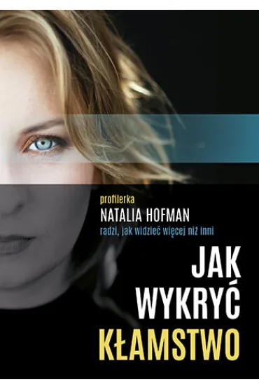 Jak wykry� k�amstwo. Profilerka Natalia Hofman radzi, jak widzie� wi�cej ni� inni - Natalia Hofman