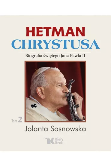 Hetman Chrystusa. Biografia �w. Jana Paw�a II. Tom 2 - Jolanta Sosnowska