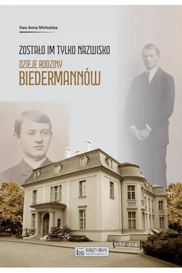 Zosta�o im tylko nazwisko. Dzieje rodziny Biedermann�w - Ewa Anna  Michalska