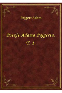 Poezje Adama Pajgerta. T. 1.