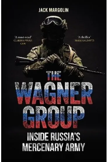 The Wagner Group. Inside Russia's Mercenary Army - Jack  Margolin