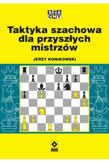 Taktyka szachowa dla przysz�ych mistrz�w - Jerzy Konikowski