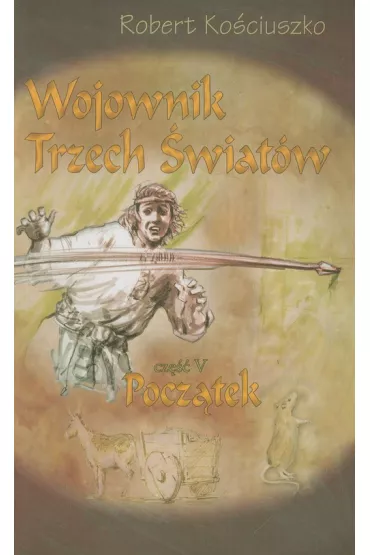 Wojownik Trzech �wiat�w. Cz�� V. Pocz�tek - Robert Ko�ciuszko