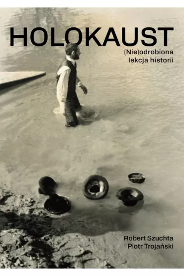 Holokaust (Nie)odrobiona lekcja historii - Piotr Troja�ski, Robert Szuchta