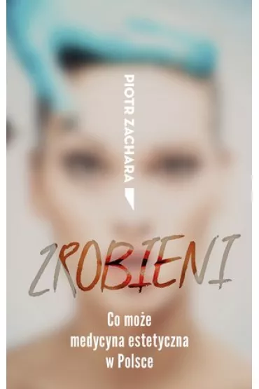 Zrobieni. Co mo�e medycyna estetyczna w Polsce - Piotr Zachara