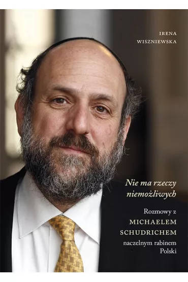 Nie ma rzeczy niemo�liwych. Rozmowy z Michaelem Schudrichem, naczelnym rabinem Polski - Irena Wiszniewska