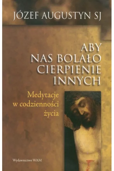 Aby nas bola�o cierpienie innych - J�zef Augustyn