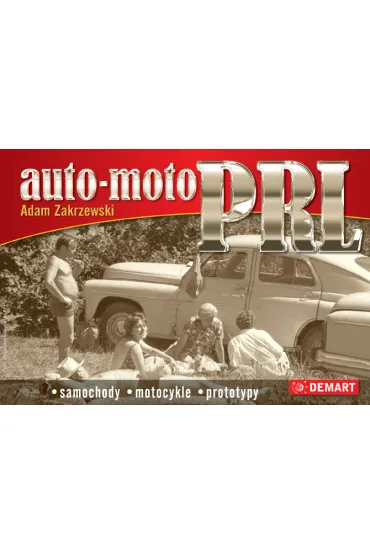Auto moto PRL. Samochody, motocykle, prototypy - Adam Zakrzewski
