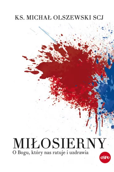 Mi�osierny. O Bogu, kt�ry nas ratuje i uzdrawia - Micha� Olszewski