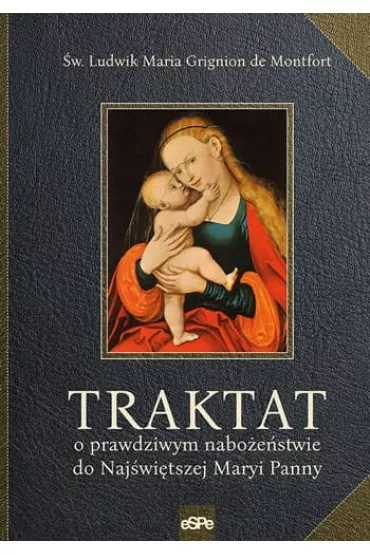 Traktat o prawdziwym nabo�e�stwie do Naj�wi�tszej Maryi Panny - Ludwik Maria Grignion de Montfort