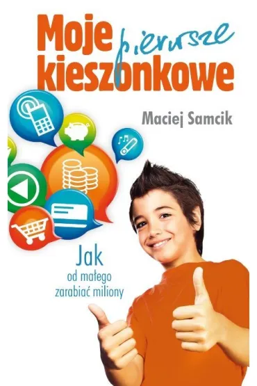Moje pierwsze kieszonkowe. Jak od ma�ego zarabia� miliony - Maciej Samcik