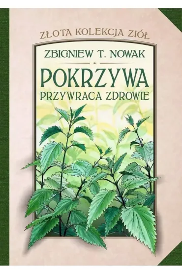 Pokrzywa przywraca zdrowie. Z�ota kolekcja zi�. Tom 1 - Zbigniew T. Nowak