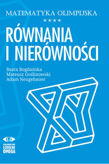 Matematyka olimpijska. R�wnania i nier�wno�ci - Adam Neugebauer, Beata  Bogda�ska, Mateusz Go�linowski