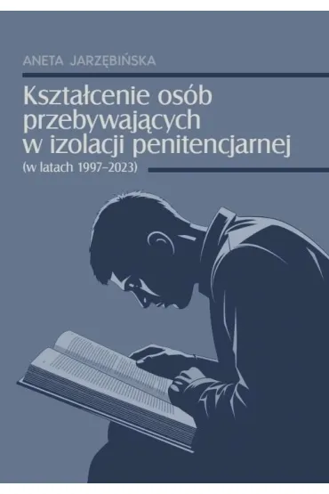 Kszta�cenie os�b przebywaj�cych w izolacji penitencjarnej (w latach 1997-2023) - Aneta Jarz�bi�ska