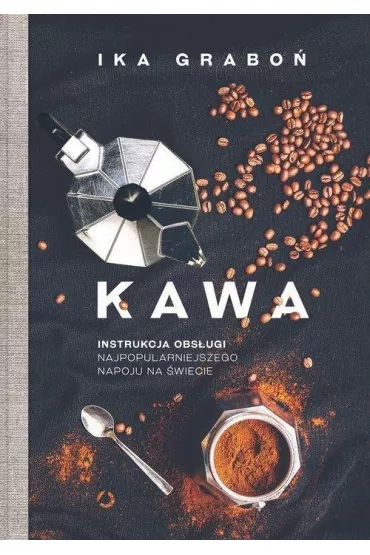 Kawa. Instrukcja obs�ugi najpopularniejszego napoju na �wiecie - Ika Grabo�