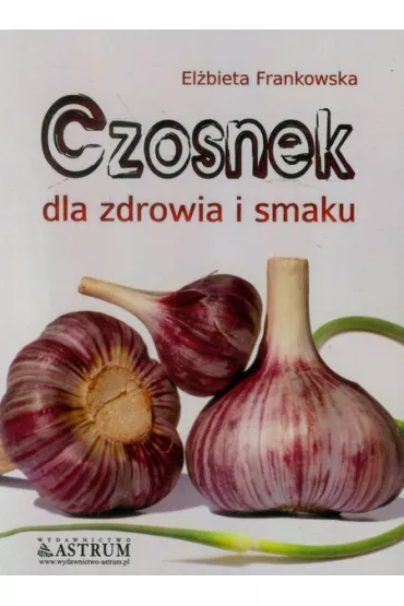 Czosnek dla zdrowia i smaku - El�bieta Frankowska