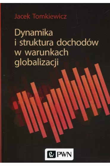 Dynamika i struktura dochod�w w warunkach globalizacji - Jacek Tomkiewicz