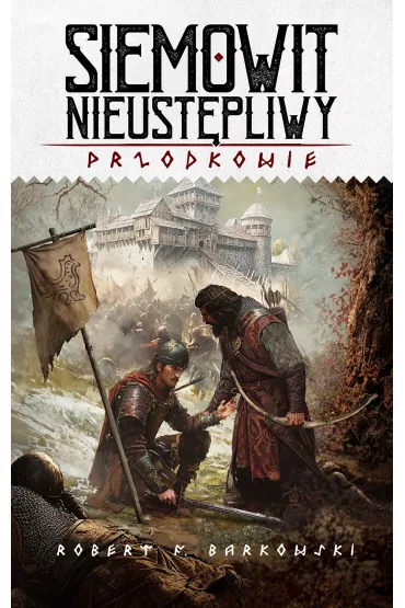 Siemowit Nieust�pliwy. Przodkowie. Tom 3 - Robert F. Barkowski