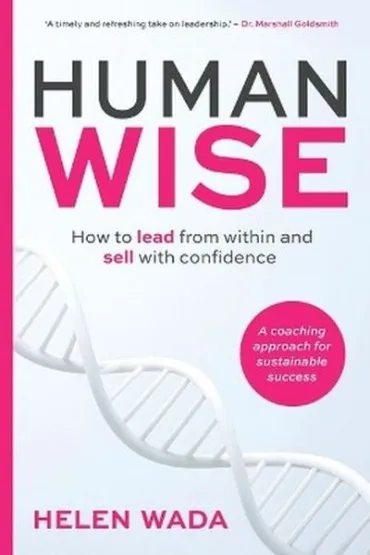 HUMAN-WISE. How to lead from within and sell with confidence - Helen  Wada