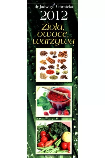 Zio�a, owoce, warzywa. Kalendarz 2012 - Jadwiga G�rnicka