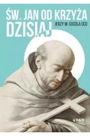�wi�ty Jan od Krzy�a dzisiaj - Jerzy Wies�aw Gogola Ocd