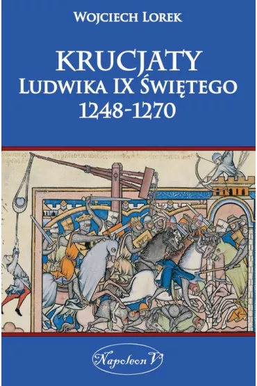 Krucjaty Ludwika IX �wi�tego 1248-1270 - Wojciech Lorek