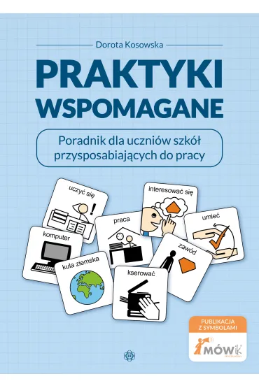 Praktyki wspomagane. Poradnik dla uczni�w szk� przysposabiaj�cych do pracy - Dorota  Kosowska